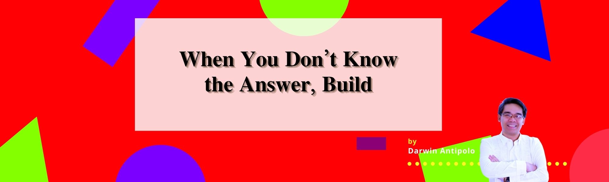 Article When You Don't Know the Answer, Build